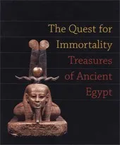 The Quest for Immortality: Treasures of Ancient Egypt