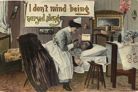 I don't mind being nursed along, ca. 1915: In addition to being associated with loose morals and lower class status, private duty nurses at the turn of the century were also often portrayed as romantic love interests for their patients. 