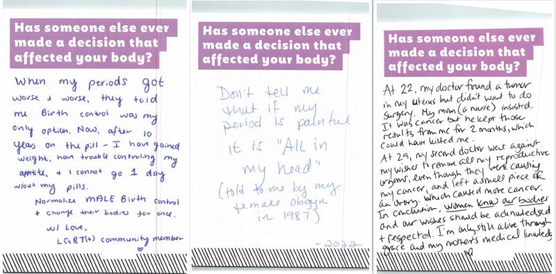 Three cards where visitors commented on the lasting pain caused when doctors failed to listen to them. One reads: "Don't tell me that if my period is painful it is 'ALL in my head' (told to me by my female OBGYN in 1987)"