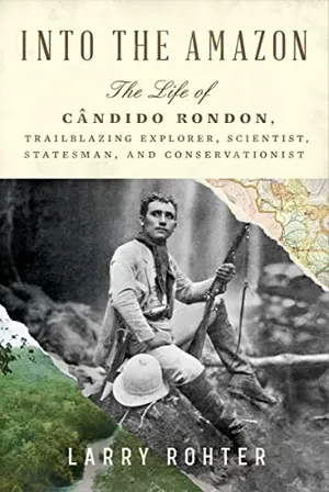 Preview thumbnail for 'Into the Amazon: The Life of Cândido Rondon, Trailblazing Explorer, Scientist, Statesman, and Conservationist