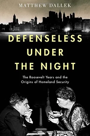 Preview thumbnail for Defenseless Under the Night: The Roosevelt Years and the Origins of Homeland Security
