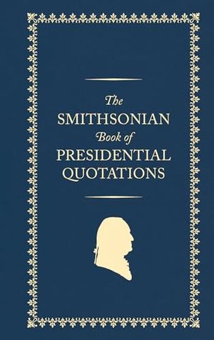 Preview thumbnail for 'The Smithsonian Book of Presidential Quotations