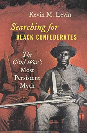 Preview thumbnail for 'Searching for Black Confederates: The Civil War’s Most Persistent Myth (Civil War America)