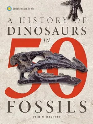 Preview thumbnail for 'A History of Dinosaurs in 50 Fossils