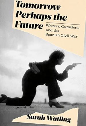 Preview thumbnail for 'Tomorrow Perhaps the Future: Writers, Outsiders and the Spanish Civil War