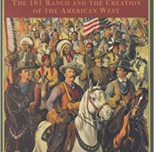 The Real Wild West: The 101 Ranch and the Creation of the American West