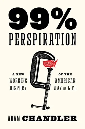 Preview thumbnail for '99% Perspiration: A New Working History of the American Way of Life