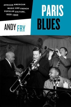 Paris Blues: African American Music and French Popular Culture, 1920-1960