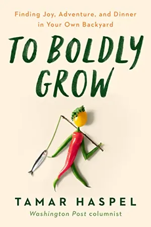 Preview thumbnail for 'To Boldly Grow: Finding Joy, Adventure, and Dinner in Your Own Backyard