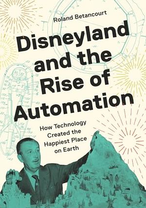 Preview thumbnail for 'Disneyland and the Rise of Automation: How Technology Created the Happiest Place on Earth
