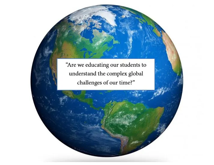 Globe with a quote "Are we educating our students to understand the complex global challenges of our time?"