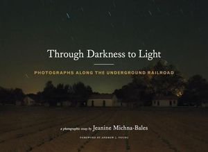 Preview thumbnail for 'Through Darkness to Light: Photographs Along the Underground Railroad (Night Photography, Underground Railroad Photography and Essays)