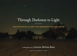 Preview thumbnail for 'Through Darkness to Light: Photographs Along the Underground Railroad (Night Photography, Underground Railroad Photography and Essays)