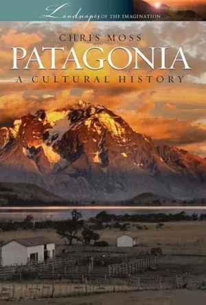 Patagonia: A Cultural History (Landscapes of the Imagination)