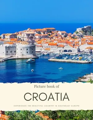Picture Book of Croatia: Experience the Beautiful Country in Southeast Europe - Beautiful Coastline, Low Mountains and Cities – See Places like ... Quality Photos (Travel Coffee Table Books)