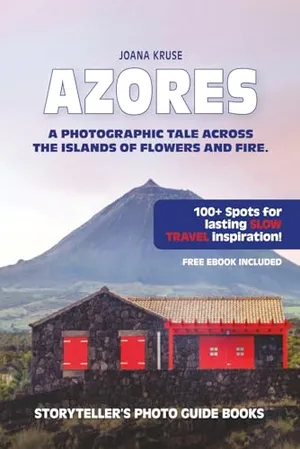 AZORES - The Storyteller's Photo Guide: A Photographic Tale Across The Islands Of Flowers and Fire