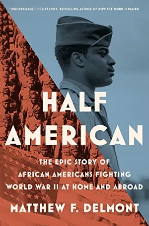 Preview thumbnail for 'Half American: The Epic Story of African Americans Fighting World War II at Home and Abroad