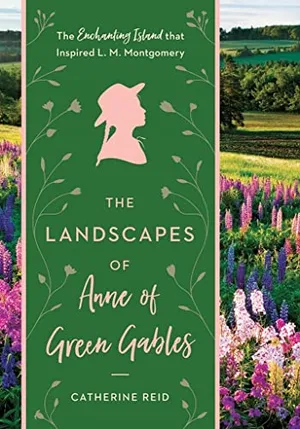 The Landscapes of Anne of Green Gables: The Enchanting Island that Inspired L. M. Montgomery