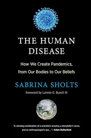 Preview thumbnail for 'The Human Disease: How We Create Pandemics, From Our Bodies to Our Beliefs