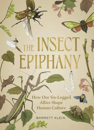 Preview thumbnail for 'The Insect Epiphany: How Our Six-Legged Allies Shape Human Culture