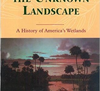 Discovering the Unknown Landscape: A History Of America's Wetlands