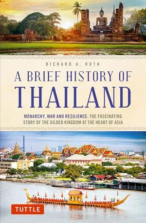 A Brief History of Thailand: Monarchy, War and Resilience: The Fascinating Story of the Gilded Kingdom at the Heart of Asia (Brief History of Asia Series)