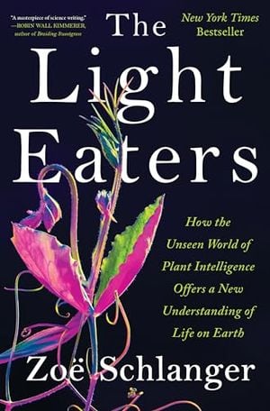 Preview thumbnail for 'The Light Eaters: How the Unseen World of Plant Intelligence Offers a New Understanding of Life on Earth