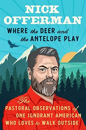 Preview thumbnail for 'Where the Deer and the Antelope Play: The Pastoral Observations of One Ignorant American Who Loves to Walk Outside