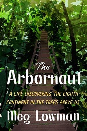 Preview thumbnail for 'The Arbornaut: A Life Discovering the Eighth Continent in the Trees Above Us