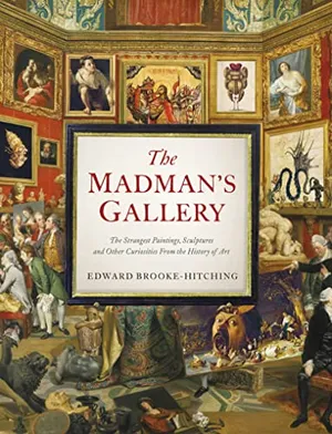 Preview thumbnail for 'The Madman's Gallery: The Strangest Paintings, Sculptures and Other Curiosities from the History of Art