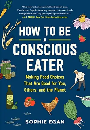 Preview thumbnail for 'How to Be a Conscious Eater: Making Food Choices That Are Good for You, Others, and the Planet