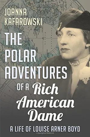 Preview thumbnail for 'The Polar Adventures of a Rich American Dame: A Life of Louise Arner Boyd