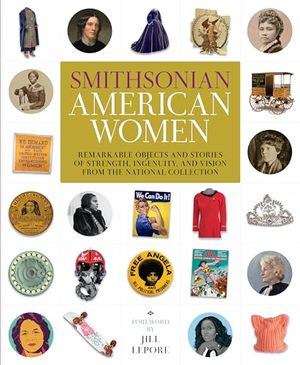 Preview thumbnail for 'Smithsonian American Women: Remarkable Objects and Stories of Strength, Ingenuity, and Vision from the National Collection