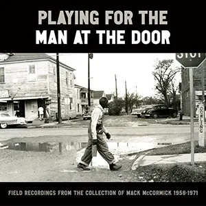 Preview thumbnail for 'Playing for the Man at the Door: Field Recordings from the Collection of Mack McCormick 58–71