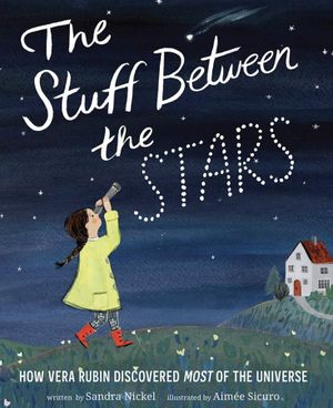 Preview thumbnail for 'The Stuff Between the Stars: How Vera Rubin Discovered <i>Most</i> of the Universe