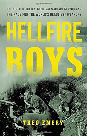 Preview thumbnail for 'Hellfire Boys: The Birth of the U.S. Chemical Warfare Service and the Race for the World’s Deadliest Weapons