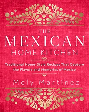 Preview thumbnail for 'The Mexican Home Kitchen: Traditional Home-Style Recipes That Capture the Flavors and Memories of Mexico