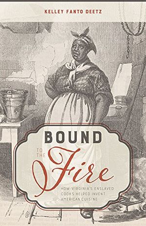 Preview thumbnail for 'Bound to the Fire: How Virginia's Enslaved Cooks Helped Invent American Cuisine