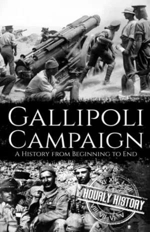 Gallipoli Campaign: A History from Beginning to End (World War 1)