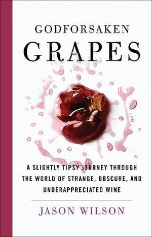 Preview thumbnail for 'Godforsaken Grapes: A Slightly Tipsy Journey through the World of Strange, Obscure, and Underappreciated Wine