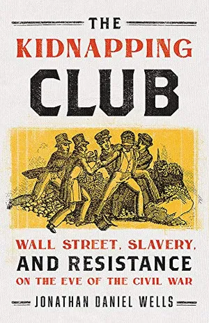 Preview thumbnail for 'The Kidnapping Club: Wall Street, Slavery, and Resistance on the Eve of the Civil War