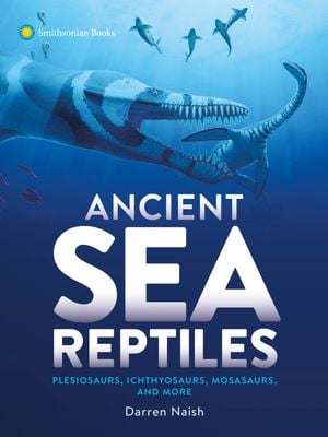 Preview thumbnail for Ancient Sea Reptiles: Plesiosaurs, Ichthyosaurs, Mosasaurs, and More