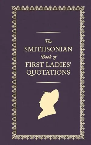 Preview thumbnail for 'The Smithsonian Book of First Ladies Quotations