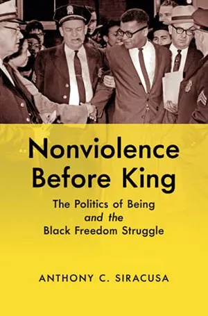 Preview thumbnail for 'Nonviolence Before King: The Politics of Being and the Black Freedom Struggle
