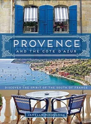 Provence and the Cote d'Azur: Discover the Spirit of the South of France