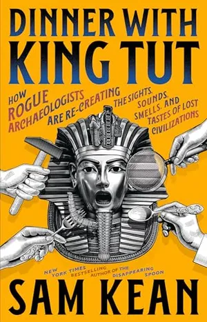 Dinner with King Tut: How Rogue Archaeologists Are Re-creating the Sights, Sounds, Smells, and Tastes of Lost Civilizations - Smithsonian Magazine's Best Science Books of 2025