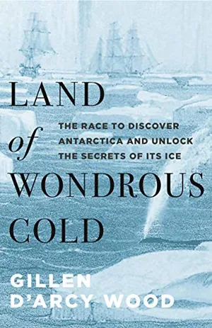 Preview thumbnail for 'Land of Wondrous Cold: The Race to Discover Antarctica and Unlock the Secrets of Its Ice