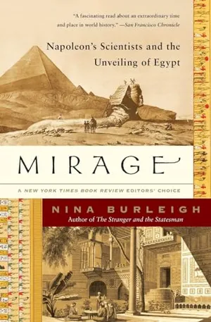 Mirage: Napoleon's Scientists and the Unveiling of Egypt – The Audacious 1798 Adventure Where Savants Risked Lives Pursuing Ancient Secrets