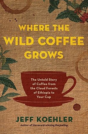 Preview thumbnail for 'Where the Wild Coffee Grows: The Untold Story of Coffee from the Cloud Forests of Ethiopia to Your Cup