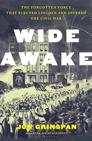 Preview thumbnail for 'Wide Awake: The Forgotten Force that Elected Lincoln and Spurred the Civil War